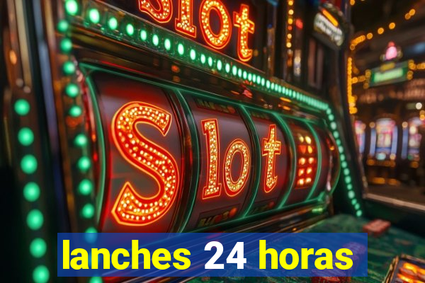 lanches 24 horas